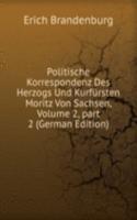 Politische Korrespondenz Des Herzogs Und Kurfursten Moritz Von Sachsen, Volume 2, part 2 (German Edition)