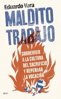 Maldito trabajo: Sobrevivir a la cultura del sacrificio y repensar la vocacion