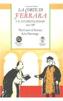 Court of Ferrara & its Patronage / La corte di Farrara e il suo mecenatismo 1441-1598