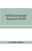 Black book of Southampton (Volume III) (A.D. 1497-1620)