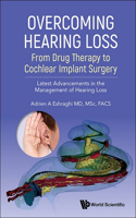 Overcoming Hearing Loss: From Drug Therapy to Cochlear Implant Surgery - Latest Advancements in the Management of Hearing Loss