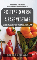 Ricettario Verde a base vegetale: un delizioso viaggio nella cucina vegana: Ricette per gli amanti della dieta vegana e vegetariana.