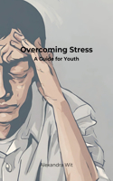 Overcoming Stress - A Guide for Youth