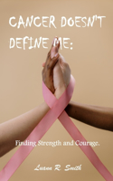 Cancer Doesn't Define Me: Finding Strength & Courage.