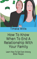 How To Know When To End A Relationship With Your Family: Learn How To Get Even Among Bitter People