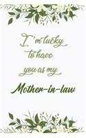 I'm Lucky To Have You As My Mother-in-law: Elegant Notebook Journal For Family Members Relationship, Perfect Simple Gift For Your Mother-in-law (6x9 120 Ruled Pages Matte Cover)