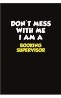 Don't Mess With Me I Am A Booking supervisor