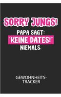 Sorry Jungs! Papa sagt: "Keine Dates!" NIEMALS. - Gewohnheitstracker: Arbeitsbuch, um seine Gewohnheiten niederzuschreiben und gezielt sein Leben ins positive zu verbessern