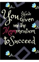 You Have Given Me the MOMmemtum to Succeed: Best Mothers Day Unique Gift Ideas for Mom and Sisters