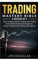 Trading Mastery Bible: 6 Books in 1: Forex Trading, Options Trading, Day Trading, Stock Market Investing for Beginners, Swing Trading, Swing Trading with Options