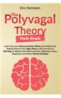 The Polyvagal Theory Made Simple: Learn how your Nervous System Works and Unleash the Healing Power of the Vagus Nerve, with Exercises of Self-help, to Significantly Reduce Anxiety, 