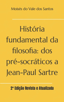 História fundamental da filosofia: dos pré-socráticos a Jean-Paul Sartre: 2° Edição Revista e Atualizada