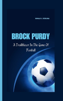 Brock Purdy: A Trailblazer In The Game Of Football