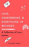 Love, heartbreaks and everything in between: A collection of love poems