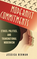 Modernist Commitments: Ethics, Politics, and Transnational Modernism(Modernist Latitudes)