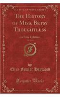 The History of Miss. Betsy Thoughtless, Vol. 1 of 4