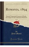 Romania, 1894, Vol. 23: Recueil Trimestriel ConsacrÃ© Ã? l'Ã?tude, Des Langues Et Des LittÃ©ratures Romanes (Classic Reprint): Recueil Trimestriel ConsacrÃ© Ã? l'Ã?tude, Des Langues Et Des LittÃ©ratures Romanes (Classic Reprint)