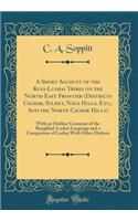 A Short Account of the Kuki-Lushai Tribes on the North-East Frontier (Districts Cachar, Sylhet, Nï¿½ga Hills, Etc;, and the North Cachar Hills): With an Outline Grammar of the Rangkhol-Lushai Language and a Comparison of Lushai with Other Dialects