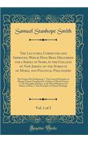 The Lectures, Corrected and Improved, Which Have Been Delivered for a Series of Years, in the College of New Jersey, on the Subjects of Moral and Political Philosophy, Vol. 1 of 2: The Former Part Embracing, 1. The General Principles of Human Natur