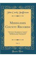 Middlesex County Records, Vol. 2: Indictments, Recognizances, Coroners' Inquisitions-Post-Mortem, Orders and Memoranda, Temp; James I (Classic Reprint)