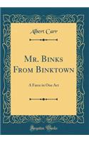 Mr. Binks from Binktown: A Farce in One Act (Classic Reprint)