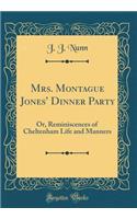 Mrs. Montague Jones' Dinner Party: Or, Reminiscences of Cheltenham Life and Manners (Classic Reprint)