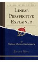 Linear Perspective Explained (Classic Reprint)