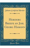 Herders Briefe an Joh. Georg Hamann (Classic Reprint)
