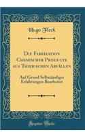 Die Fabrikation Chemischer Producte Aus Thierischen Abfallen