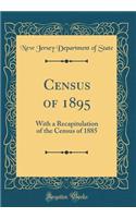 Census of 1895: With a Recapitulation of the Census of 1885 (Classic Reprint)