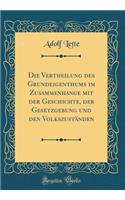 Die Vertheilung Des Grundeigenthums Im Zusammenhange Mit Der Geschichte, Der Gesetzgebung Und Den VolkszustÃ¤nden (Classic Reprint)
