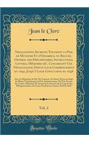 NÃ©gociations Secretes Touchant La Paix de Munster Et d'Osnabrug, Ou Recueil General Des PrÃ©liminaires, Instructions, Lettres, MÃ©moires &c. Concernant Ces NÃ©gociations, Depuis Leur Commencement En 1642, Jusqu'Ã  Leur Conclusion En 1648, Vol. 2: 