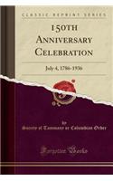 150th Anniversary Celebration: July 4, 1786-1936 (Classic Reprint)