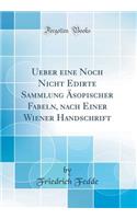 Ueber eine Noch Nicht Edirte Sammlung Äsopischer Fabeln, nach Einer Wiener Handschrift (Classic Reprint)