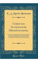 Ueber Das Altspanische Dreikï¿½nigsspiel: Nebst Einem Anhang Enthaltend Ein Bisher Ungedrucktes Lateinisches Dreikï¿½nigsspiel, Einem Wiederabdruck Des Altspanischen Stï¿½ckes, Sowie Einen Excurs ï¿½ber Die Namen Der Drei Kï¿½nige, Caspar, Melchior