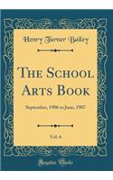 The School Arts Book, Vol. 6: September, 1906 to June, 1907 (Classic Reprint): September, 1906 to June, 1907 (Classic Reprint)