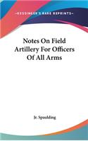 Notes On Field Artillery For Officers Of All Arms