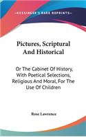 Pictures, Scriptural And Historical: Or The Cabinet Of History, With Poetical Selections, Religious And Moral, For The Use Of Children