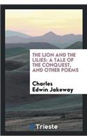 The Lion and the Lilies: A Tale of the Conquest, and Other Poems