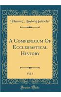 A Compendium of Ecclesiastical History, Vol. 3 (Classic Reprint)