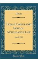 Texas Compulsory School Attendance Law: March 1922 (Classic Reprint)