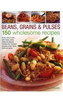 Beans, Grains and Pulses: 150 Wholesome Recipes: 150 Wholesome Recipes: All You Need to Know About Beans, Grains, Pulses and Legumes Including Rice, Chickpeas, Couscous, Bulgur Wheat, Lentils and Qui