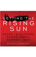Setting the Rising Sun: Halsey's Aviators Strike Japan, Summer 1945