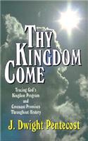 Thy Kingdom Come - Tracing God`s Kingdom Program and Covenant Promises Throughout History: Tracing God's Kingdom Program and Covenant Promises Throughout History