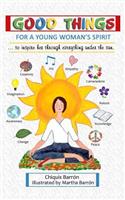 Good Things for a Young Woman's Spirit: To Inspire Her Through Everything Under the Sun