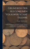 Grundriss Der Allgemeinen Volkswirtschaftslehre: T. Begriff. Psychologische Und Sittliche Grundlage. Litteratur Und Methode. Land, Leute Und Technik. Die Gesellschaftliche Verfassung Der Volkswirts