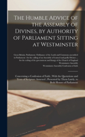 The Humble Advice of the Assembly of Divines, by Authority of Parliament Sitting at Westminster: Concerning a Confession of Faith; With the Quotations and Texts of Scripture Annexed; Presented by Them Lately, to Both Houses of Parliament