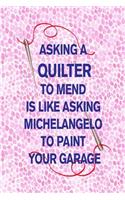 Asking a Quilter to Mend Is Like Asking Michelangelo to Paint Your Garage: 6x9 funny journal for Quilt Guild: Craft Fair: Mother Quilter: Grandmother: Quilting Men