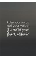 Raise Your Words, Not Voice. It Is Rain That Grows Flowers, Not Thunder.