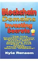 Blockchain Domains Investing Secrets: Tap Into Cryptocurrency Bitcoin, Crypto-Assets New Internet and Digital Asset Class, Marketplace Worth Trillions